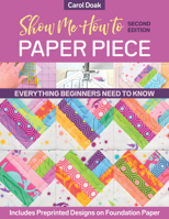 Show Me How to Paper Piece: Everything Beginners Need to Know; Includes Paper Foundations for One Small Quilt 1644031779 Book Cover