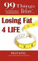 99 Things You Wish You Knew Before Losing Fat 4 Life 0986662925 Book Cover