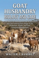 GOAT HUSBANDRY AND CARE: The Definitive Handbook on Goat Husbandry and Care Covering Every Stage of Life, Production, Health, and Farm Enterprise Management B0HBG3CQM6 Book Cover