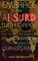 Embrace the Absurd with Grace: How Stoicism and Absurdism Can Help Us Handle the Absurdity of Our Existence B0FCVJWZH7 Book Cover