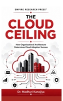 The Cloud Ceiling: How Organizational Architecture Determines Cloud Adoption Success 9359121991 Book Cover