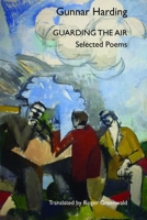 Guarding the Air: Selected Poems of Gunnar Harding 0985612274 Book Cover