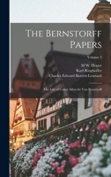The Bernstorff Papers: The Life of Count Albrecht Von Bernstorff; Volume 2 1019173483 Book Cover