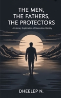The Men, The Fathers, The Protectors: A Literary Exploration of Masculine Identity B0FQ291GMH Book Cover