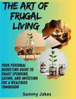 The Art of Frugal Living: Your Personal Budgeting Guide to Smart Spending, Saving, and Investing for a Wealthier Tomorrow B0FNXGH5VV Book Cover