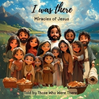 I Was There - Miracles of Jesus: Miracles - Told by Those Who Were There B0FTL5S6PC Book Cover