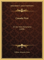 Canada First: Or Our New Nationality 1246495562 Book Cover