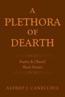 A PLETHORA of DEARTH: Poetry & (Short) Short Stories 1470538350 Book Cover