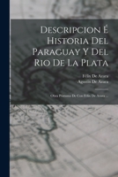 Descripcion � Historia Del Paraguay Y Del Rio De La Plata: Obra P�stuma De Con F�lix De Azara ... 1018012303 Book Cover