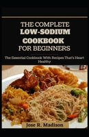 The Complete Low-Sodium Cookbook For Beginners: The Essential Cookbook With Recipes That's Heart Healthy B096CXGWML Book Cover