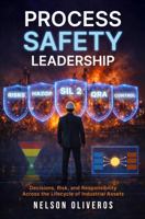 PROCESS SAFETY LEADERSHIP: DECISIONS, RISK, AND RESPONSIBILITY ACROSS THE LIFECYCLE OF INDUSTRIAL ASSETS B0GTRSXSPK Book Cover