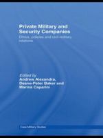 Private Military Companies: Ethics, Policies and Civil-Military Relations (Cass Military Studies) 0415432758 Book Cover