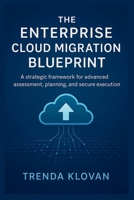 The Enterprise Cloud Migration Blueprint: A strategic framework for advanced assessment, planning, and secure execution B0FMXNGPV7 Book Cover