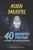 Alien Parasites: 40 Gnostic Truths to Defeat the Archon Invasion! 1099142768 Book Cover