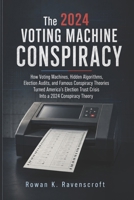 The 2024 Voting Machine Conspiracy: How Voting Machines, Hidden Algorithms, Election Audits, and Famous Conspiracy Theories Turned America’s Election Trust Crisis Into a 2024 Conspiracy Theory B0H3K72WZF Book Cover