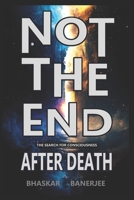 Not the End – The Search for Consciousness After Death B0FNRFM3PJ Book Cover