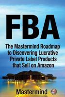 Fba: The MasterMind Roadmap to Discovering Lucrative Private Label Products That Sell on Amazon Fba 153353005X Book Cover