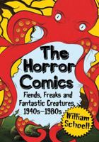 The Horror Comics: Fiends, Freaks and Fantastic Creatures, 1940s-1980s 0786470275 Book Cover