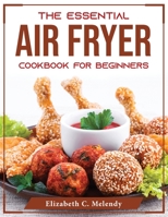 The Essential Air Fryer Cookbook for Beginners 1804375187 Book Cover