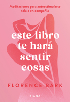 Este Libro Te Hará Sentir Cosas: Meditaciones Para Autoestimularse Sola O En Compañía / This Book Will Make You Feel Something 6073920911 Book Cover