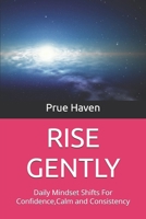 RISE GENTLY: Daily Mindset Shifts For Confidence,Calm and Consistency B0F6VRGXLY Book Cover