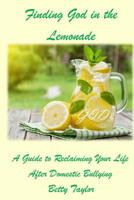 Finding God in the Lemonade : A Guide to Reclaiming Your Life after Domestic Bullying 1548712965 Book Cover