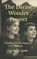 The Divine Wonder Project: Finding God's Hand in Nature B0FP5RH4MN Book Cover