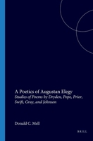 A Poetics of Augustan Elegy. Studies of Poems by Dryden, Pope, Prior, Swift, Gray, and Johnson. 9062032788 Book Cover