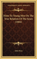 Hints To Young Men On The True Relation Of The Sexes (1884) 1104176149 Book Cover