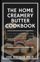 THE HOME CREAMERY BUTTER COOKBOOK: Quick And Easy Recipes for Butter, Yogurt, Sour Cream, Crème Fraiche, Cream Cheese, Ricotta, and More B095MLFJC5 Book Cover