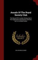 Annals of the Royal Society Club; the record of a London dining-club in the eighteenth & nineteenth centuries, by Sir Archibald Geikie .. 101686809X Book Cover