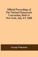 Official Proceedings Of The National Democratic Convention, Held At New York, July 4-9, 1868 9354506291 Book Cover