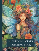 Mushroom Houses Coloring Book: A Short End Coloring Book 130482747X Book Cover