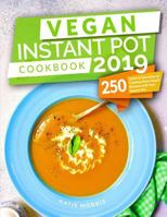 Vegan Instant Pot Cookbook 2019: 250 Quick & Easy Days of Cooking Plant-Based Recipes with Your Instant Pot: Instant Pot Cookbook: Instant Pot Vegan: Vegan Cookbook for Beginners 1792180977 Book Cover