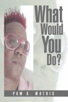 What Would You Do? 1499042434 Book Cover