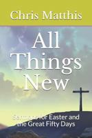 All Things New: Sermons for Easter and the Great Fifty Days 1798416662 Book Cover