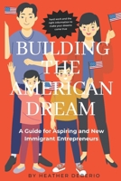 Building the American Dream:: A Guide for Aspiring and New Immigrant Entrepreneurs (Building the American Dream: Guides for Immigrant Entrepreneurs) B0DT9LNTKL Book Cover