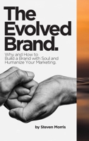The Evolved Brand: Why and How to Build a Brand with Soul and Humanize Your Marketing. 1794752420 Book Cover