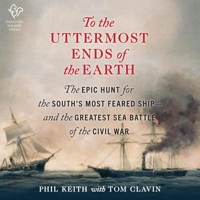 To the Uttermost Ends of the Earth: The Epic Hunt for the South's Most Feared Ship--And the Greatest Sea Battle of the Civil War B09VJ2KG7H Book Cover