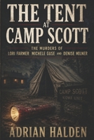 The Tent at Camp Scott: The Murders of Lori Farmer Michele Guse and Denise Milner B0H6DVLXVY Book Cover