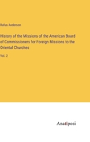 History of the Missions of the American Board of Commissioners for Foreign Missions to the Oriental Churches: Vol. 2 3382128357 Book Cover