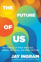 The Future of Us: The Science of What We'll Eat, Where We'll Live, and Who We'll Be 1668003341 Book Cover