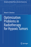 Optimization Problems in Radiotherapy for Hypoxic Tumors (Biological and Medical Physics, Biomedical Engineering) 9819670004 Book Cover