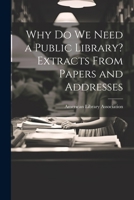 Why Do We Need a Public Library? Extracts From Papers and Addresses 1022127128 Book Cover