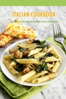 Italian Cookbook: The Complete Recipe Book for Beginners to Cook Italian Dishes: Italian Recipes B08TQ7DXFX Book Cover