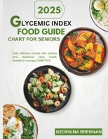Glycemic index food guide chart for seniors 2025: Easy Delicious recipes with Cooking time, Nutritional value, Health benefits to manage Diabetics B0DSCLBNZY Book Cover