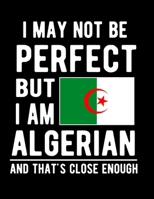 I May Not Be Perfect But I Am Algerian And That's Close Enough: Funny Notebook 100 Pages 8.5x11 Notebook Algerian Family Heritage Algeria Gifts 1676639527 Book Cover