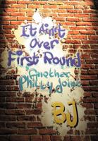 It Ain't Over First Round: Another Philly Joint 1479773956 Book Cover