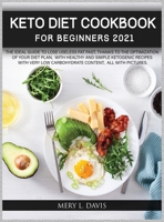 Keto Diet Cookbook for Beginners 2021: The Ideal Guide to Lose Useless Fat Fast Thanks to the Optimization of Your Diet Plan, with Healthy and Simple Ketogenic Recipes with Very Low Carbohydrate Conte 1802948716 Book Cover