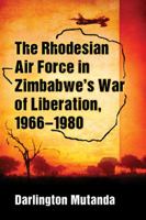 The Rhodesian Air Force in Zimbabwe’s War of Liberation, 1966–1980 1476666202 Book Cover